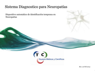 Sistema Diagnostico para Neuropatías
Dispositivo automático de identificación temprana en
Neuropatías
Rev. 22 Feb 2013
 