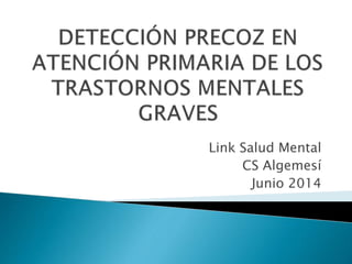 Link Salud Mental
CS Algemesí
Junio 2014
 