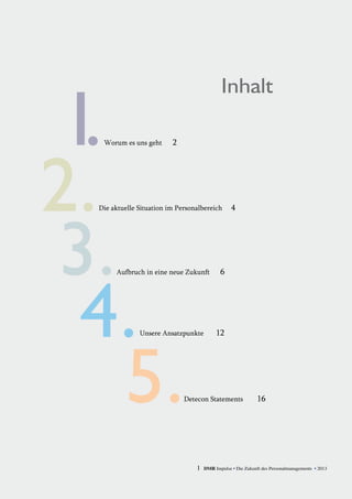 1 DMR Impulse • Die Zukunft des Personalmanagements • 2013
Inhalt
			 Worum es uns geht 2
			 Die aktuelle Situation im Personalbereich 4
			
			 Aufbruch in eine neue Zukunft 6
			
				 Unsere Ansatzpunkte 12
			 Detecon Statements 16
 