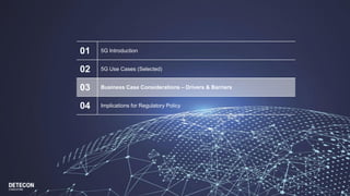 01 5G Introduction
02 5G Use Cases (Selected)
03 Business Case Considerations – Drivers & Barriers
04 Implications for Regulatory Policy
 