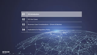 01 5G Introduction
02 5G Use Cases
03 Business Case Considerations – Drivers & Barriers
04 Implications for Regulatory Policy
 
