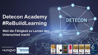 Weil die Fähigkeit zu Lernen den
Unterschied macht
Detecon Academy
#ReBuildLearning
in enger Kooperation mit:
 