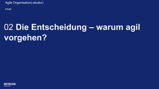 02 Die Entscheidung – warum agil
vorgehen?
HeadlineAgile Organisation(-skultur)
Inhalt
 