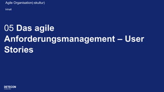 05 Das agile
Anforderungsmanagement – User
Stories
HeadlineAgile Organisation(-skultur)
Inhalt
 