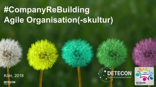 #CompanyReBuilding
Agile Organisation(-skultur)
Köln, 2018
 