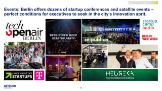 33
Events: Berlin offers dozens of startup conferences and satellite events –
perfect conditions for executives to soak in the city’s innovation sprit.
Keynote /
seminar
External
event
Company
visit
Workshop
 