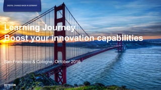 Learning Journey
Boost your innovation capabilities
San Francisco & Cologne, October 2016
 
