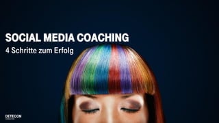 Social Media Coaching
4 Schritte zum Erfolg
 
