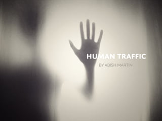 BY ABISH MARTIN
Human Traffic
 
