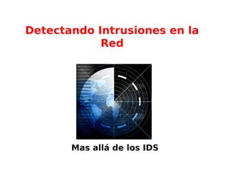 Detectando Intrusiones en la
            Red




       Mas allá de los IDS
 