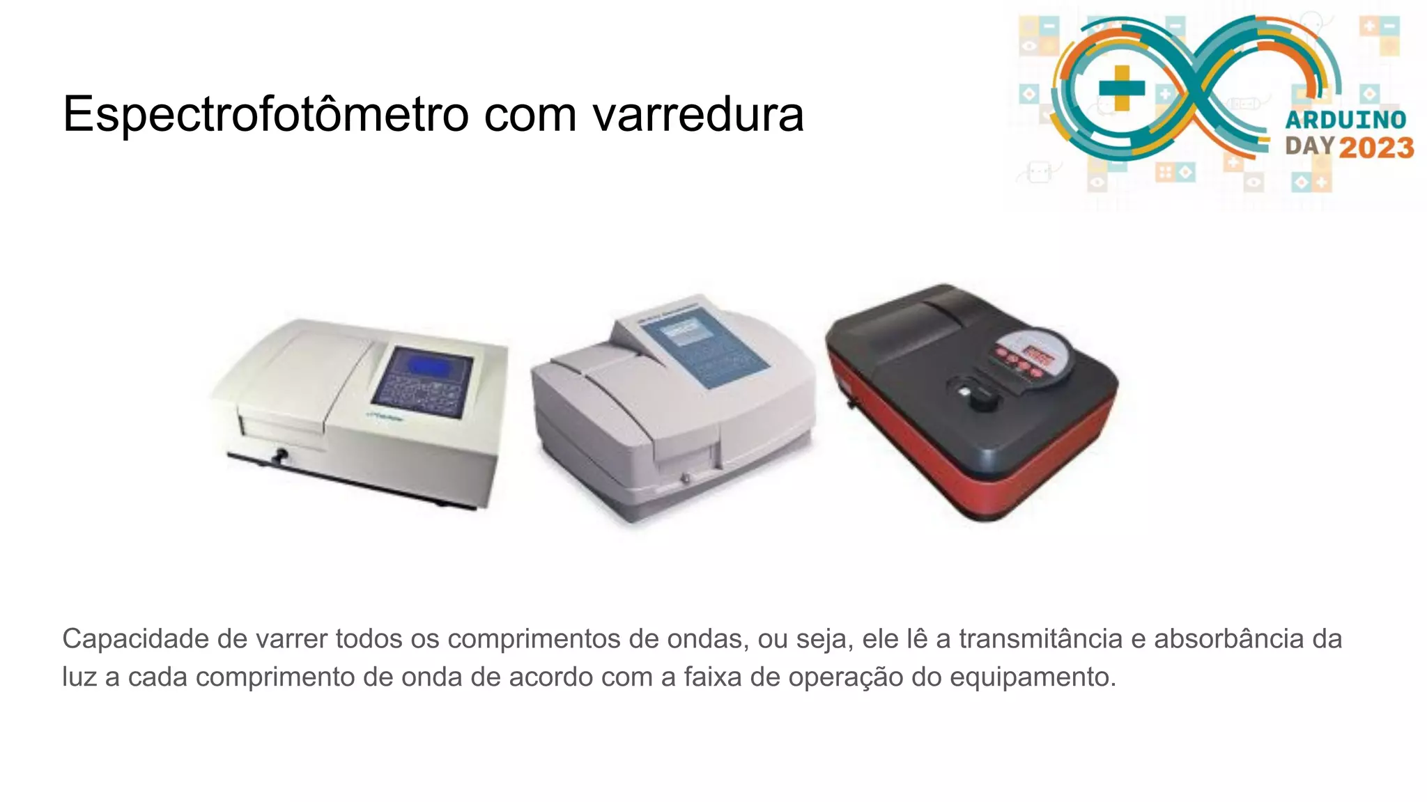 Espectrofotômetro com varredura Capacidade de varrer todos os comprimentos de ondas, ou seja, ele lê a transmitância e absorbância da luz a cada comprimento de onda de acordo com a faixa de operação do equipamento. 