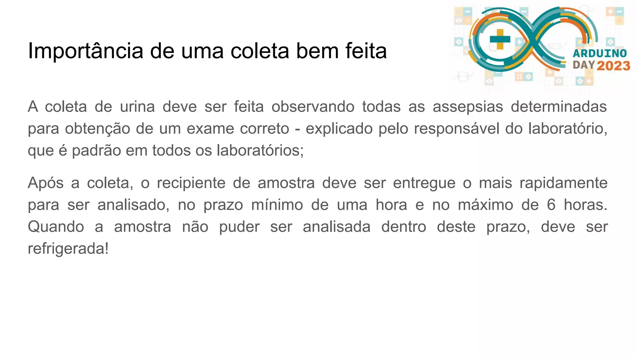 Importância de uma coleta bem feita A coleta de urina deve ser feita observando todas as assepsias determinadas para obtenção de um exame correto - explicado pelo responsável do laboratório, que é padrão em todos os laboratórios; Após a coleta, o recipiente de amostra deve ser entregue o mais rapidamente para ser analisado, no prazo mínimo de uma hora e no máximo de 6 horas. Quando a amostra não puder ser analisada dentro deste prazo, deve ser refrigerada! 