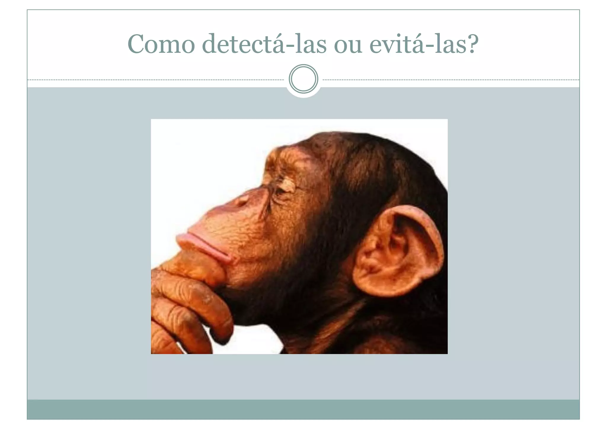 Como detectá-las ou evitá-las?
 