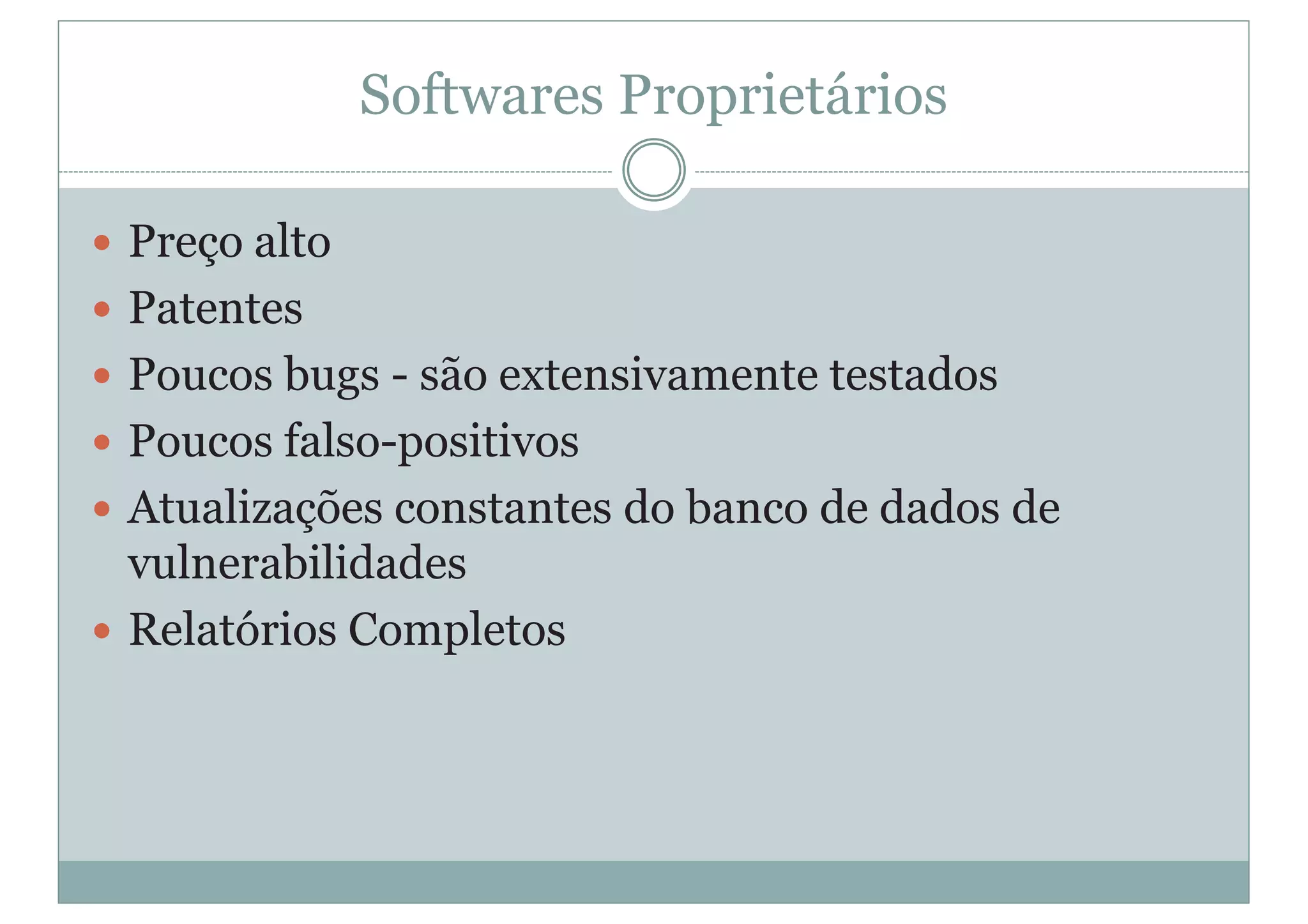 Softwares Proprietários
y Preço alto
y Patentes
y Poucos bugs - são extensivamente testados
y Poucos falso-positivos
y Atualizações constantes do banco de dados de
vulnerabilidades
y Relatórios Completos
 