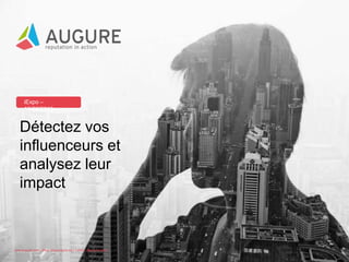 iExpo – 13/06/2013

Détectez vos influenceurs
et analysez leur impact

www.augure.com | Blog. blog.augure.com |

: @augureFR

 