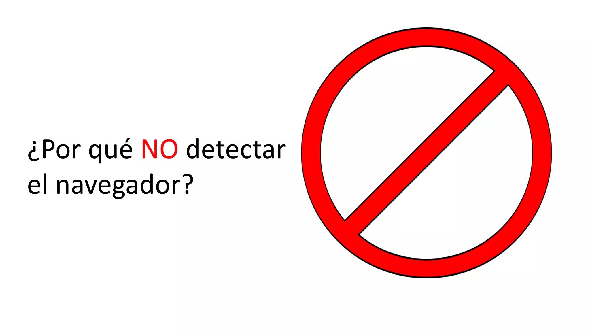 ¿Por qué NO detectar
el navegador?
 