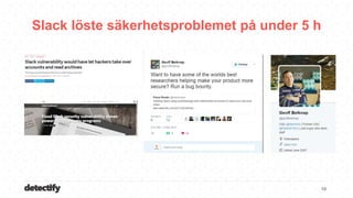 detectify
Slack löste säkerhetsproblemet på under 5 h
10
 