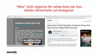 detectify
“Wes” bröt reglerna för white-hats när han
letade sårbarheter på Instagram
 