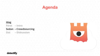 detectify
Idag
Först – Intro
Sedan – Crowdsourcing
Sist – Diskussion
Agenda
 