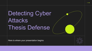 Detecting Cyber
Attacks
Thesis Defense
Here is where your presentation begins
 