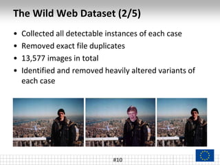 The Wild Web Dataset (2/5)
• Collected all detectable instances of each case
• Removed exact file duplicates
• 13,577 images in total
• Identified and removed heavily altered variants of
each case
#10
 