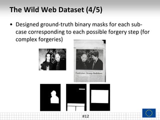 The Wild Web Dataset (4/5)
• Designed ground-truth binary masks for each sub-
case corresponding to each possible forgery step (for
complex forgeries)
#12
 
