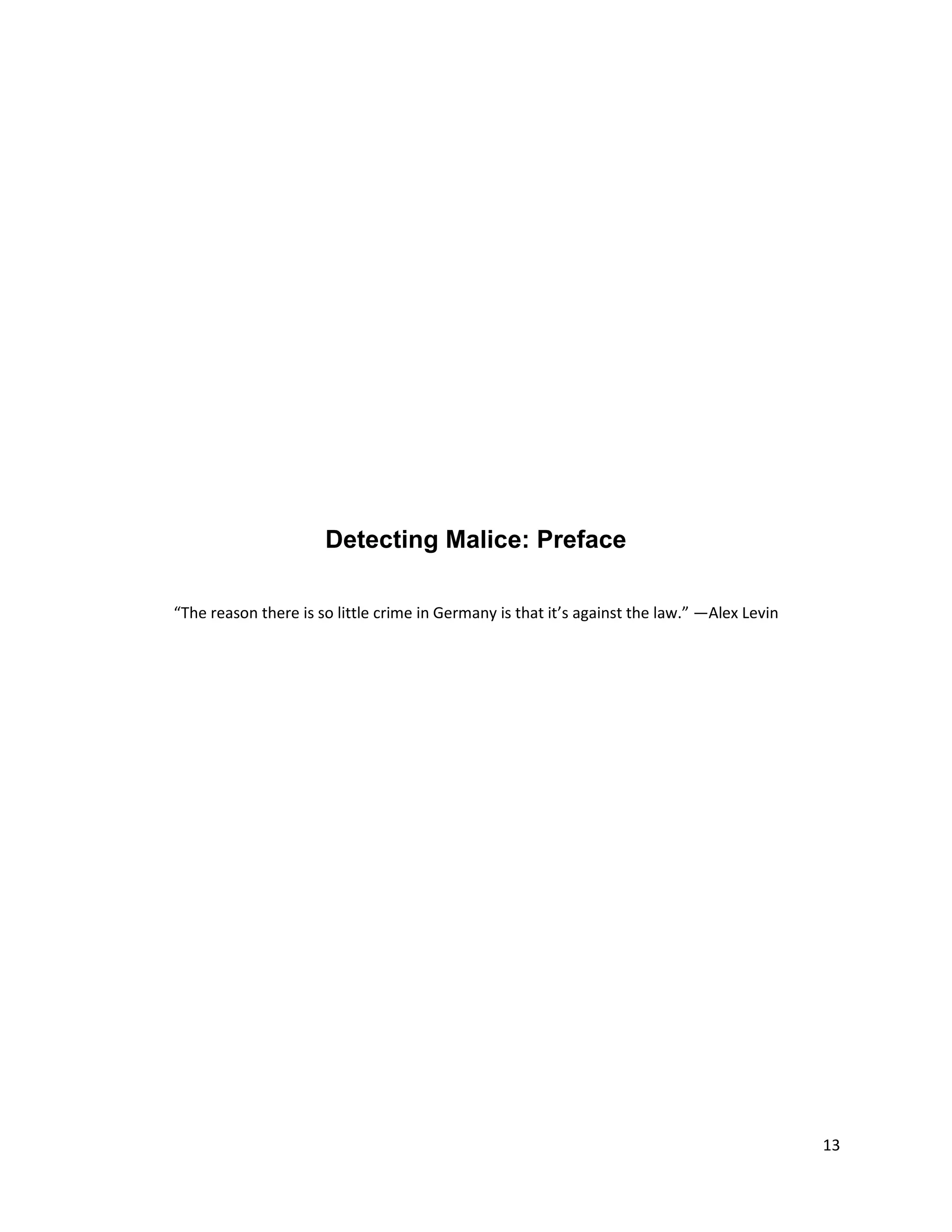 Detecting Malice: Preface

“The reason there is so little crime in Germany is that it’s against the law.” —Alex Levin




                                                                                             13
 