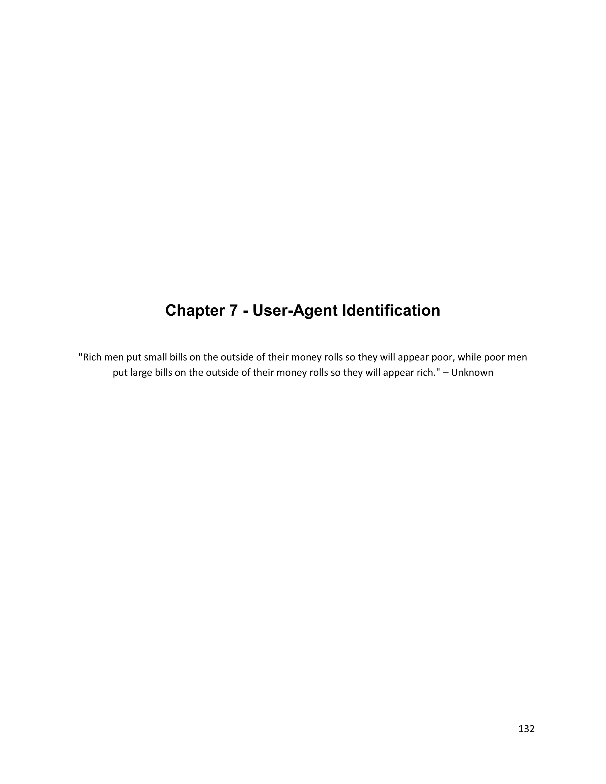 Chapter 7 - User-Agent Identification

"Rich men put small bills on the outside of their money rolls so they will appear poor, while poor men
       put large bills on the outside of their money rolls so they will appear rich." – Unknown




                                                                                                   132
 