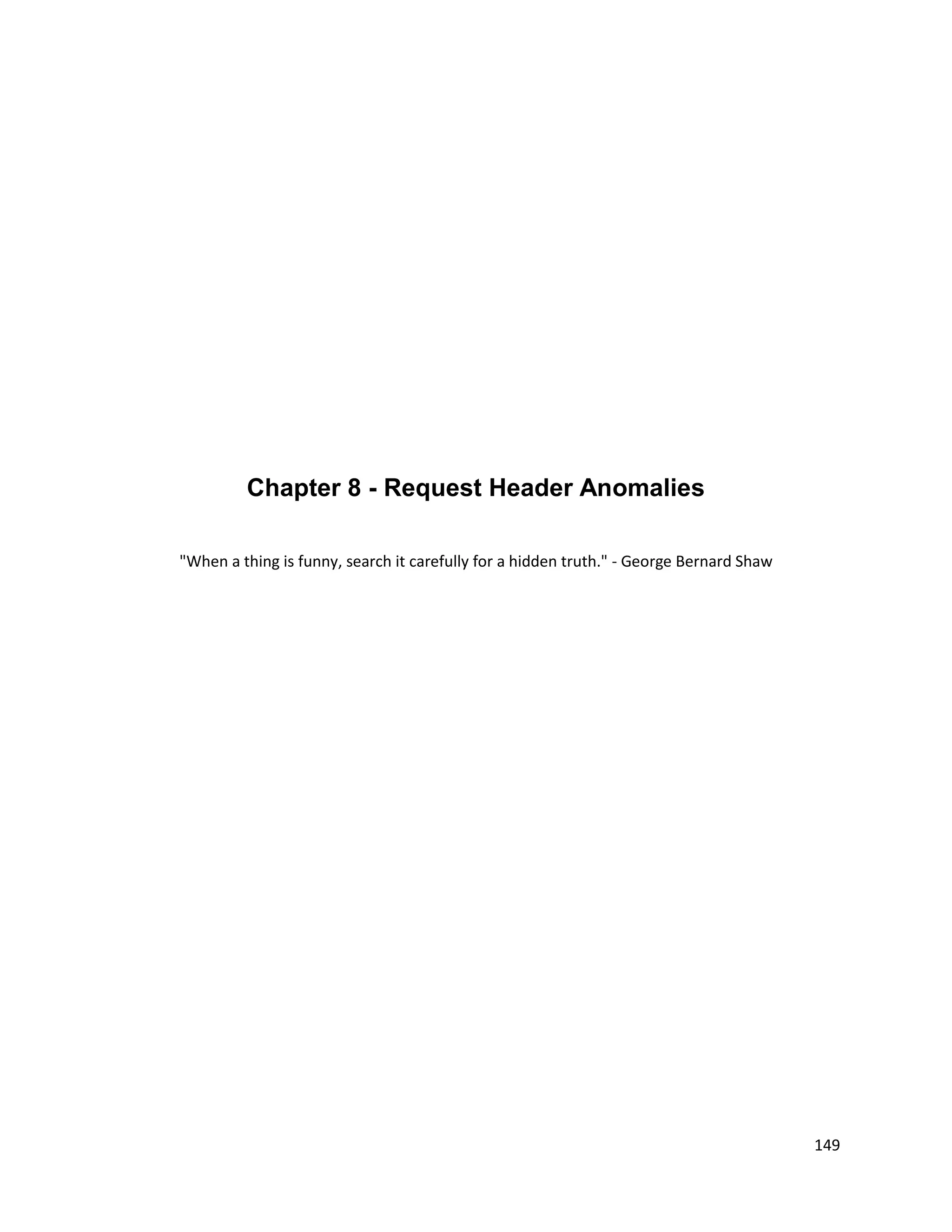 Chapter 8 - Request Header Anomalies

"When a thing is funny, search it carefully for a hidden truth." - George Bernard Shaw




                                                                                         149
 