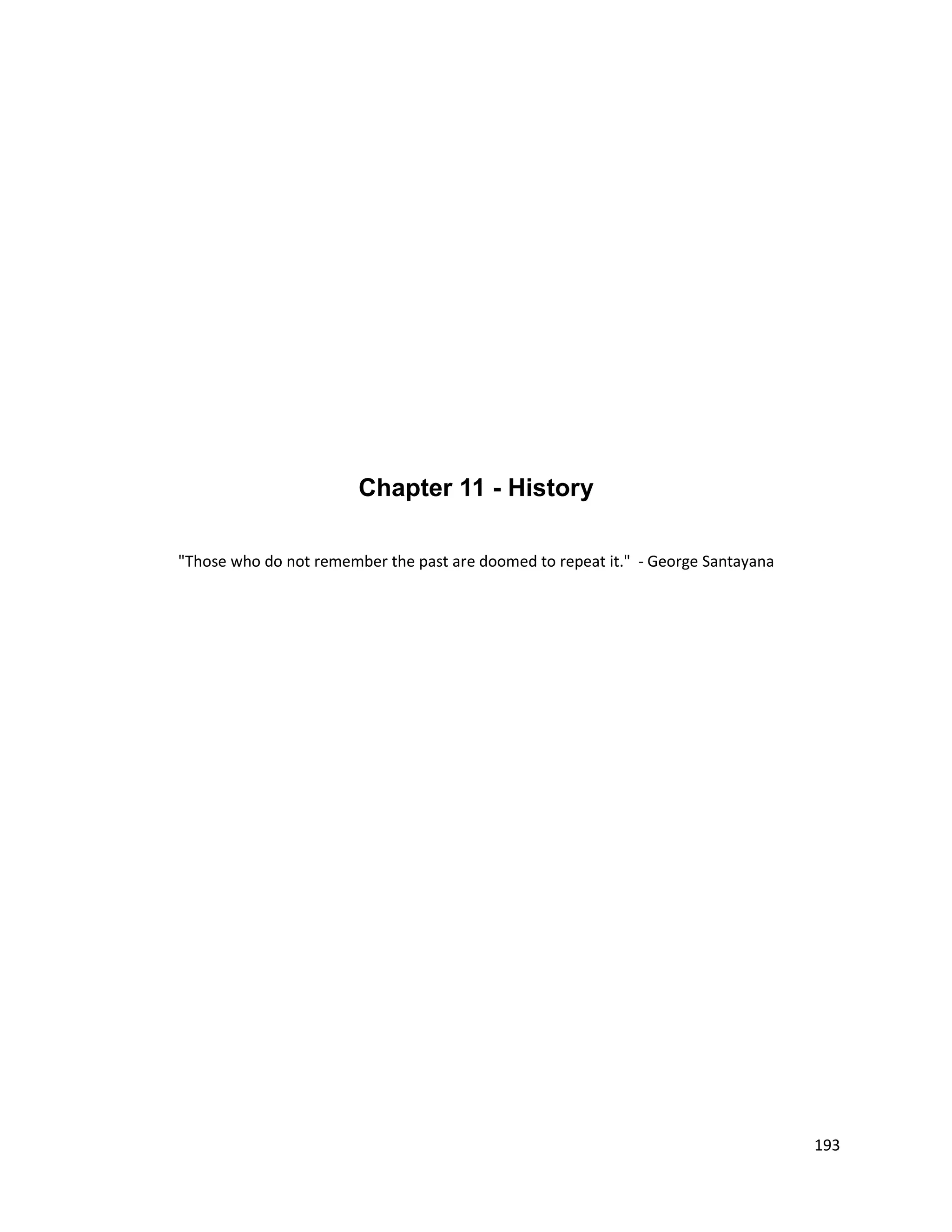 Chapter 11 - History

"Those who do not remember the past are doomed to repeat it." - George Santayana




                                                                                   193
 
