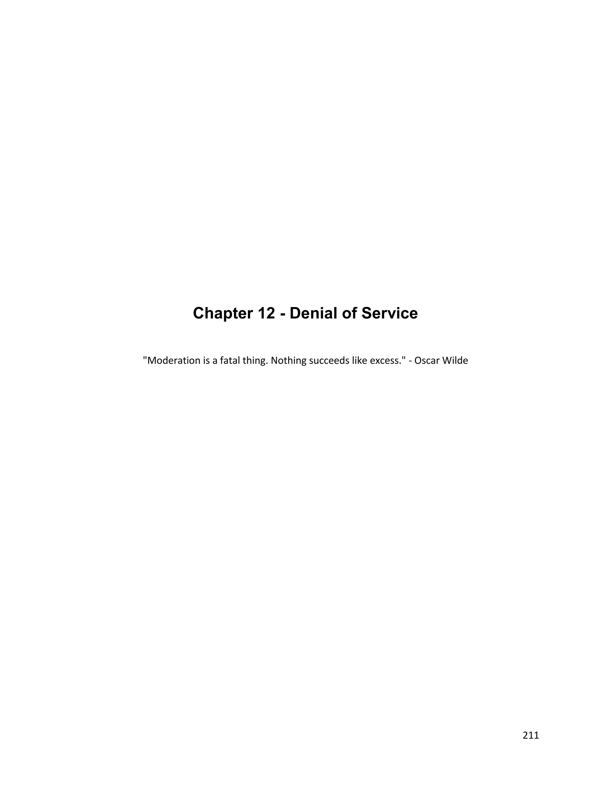 Chapter 12 - Denial of Service

"Moderation is a fatal thing. Nothing succeeds like excess." - Oscar Wilde




                                                                             211
 