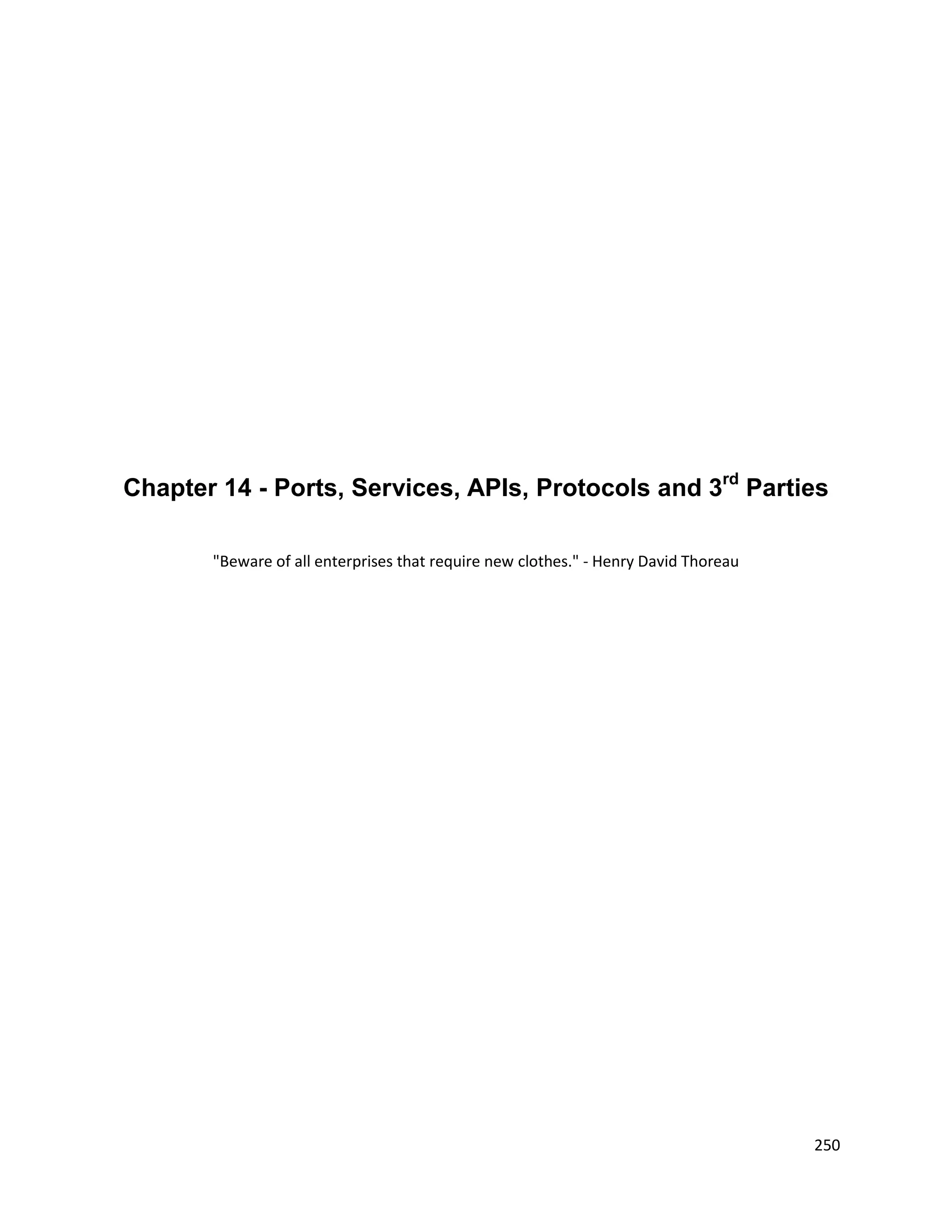 Chapter 14 - Ports, Services, APIs, Protocols and 3rd Parties

       "Beware of all enterprises that require new clothes." - Henry David Thoreau




                                                                                     250
 