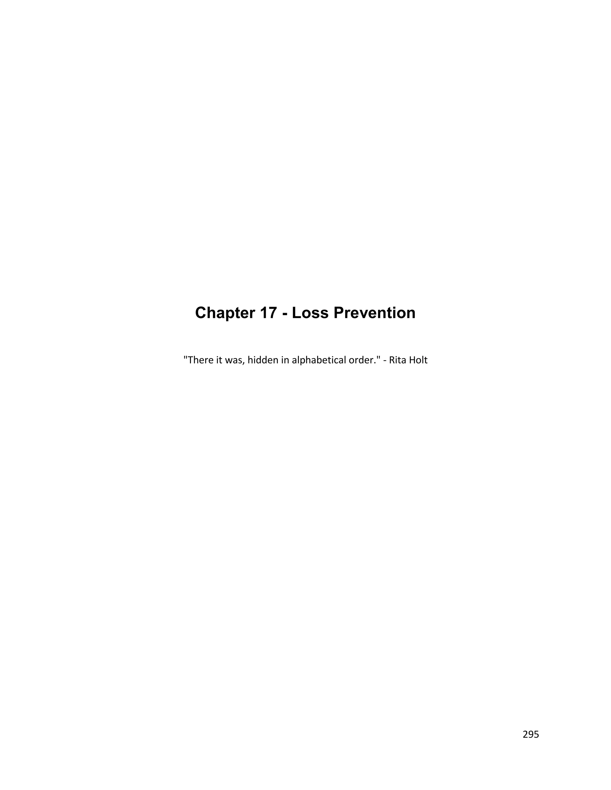 Chapter 17 - Loss Prevention

"There it was, hidden in alphabetical order." - Rita Holt




                                                            295
 