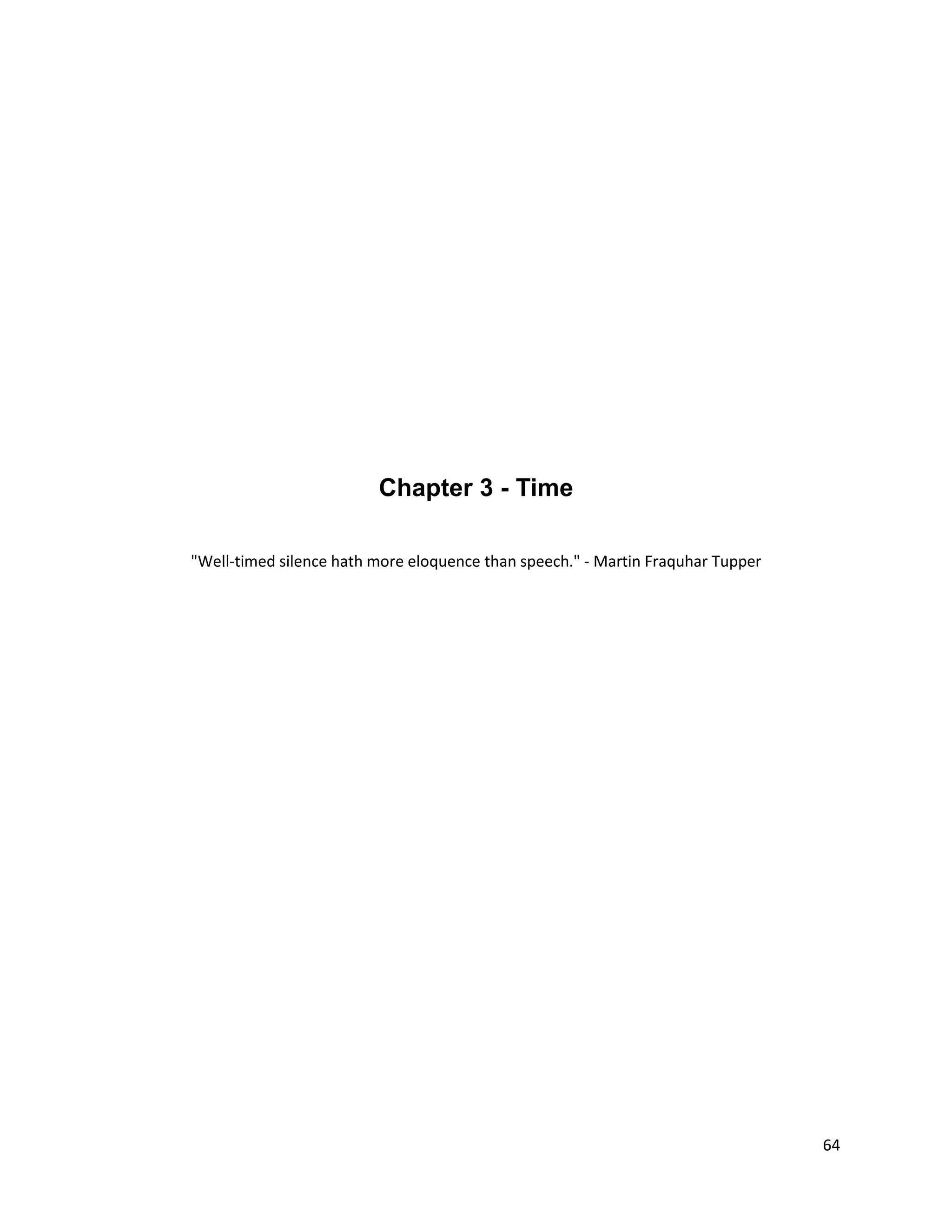 Chapter 3 - Time

"Well-timed silence hath more eloquence than speech." - Martin Fraquhar Tupper




                                                                                 64
 