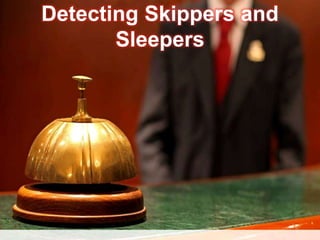 Detecting Skippers and
Sleepers
 