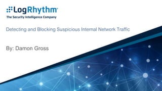 Detecting and Blocking Suspicious Internal Network Traffic
By: Damon Gross
 