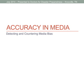 ACCURACY IN MEDIA
Detecting and Countering Media Bias
July 2014 – Presented to Doctors for Disaster Preparedness – Knoxville, TN
 