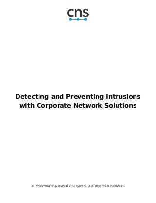 Detecting and Preventing Intrusions
with Corporate Network Solutions
© CORPORATE NETWORK SERVICES. ALL RIGHTS RESERVED.
 