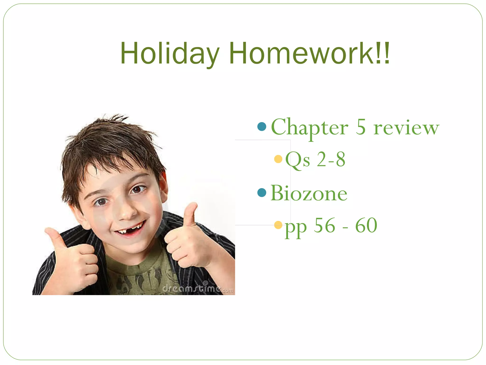 Holiday Homework!! Chapter 5 review Qs 2-8 Biozone pp 56 - 60 