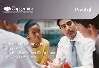 Detecting Anomalous 
Behavior 
with the Business Data Lake 
Paul Gittins & Steve Jones 
 