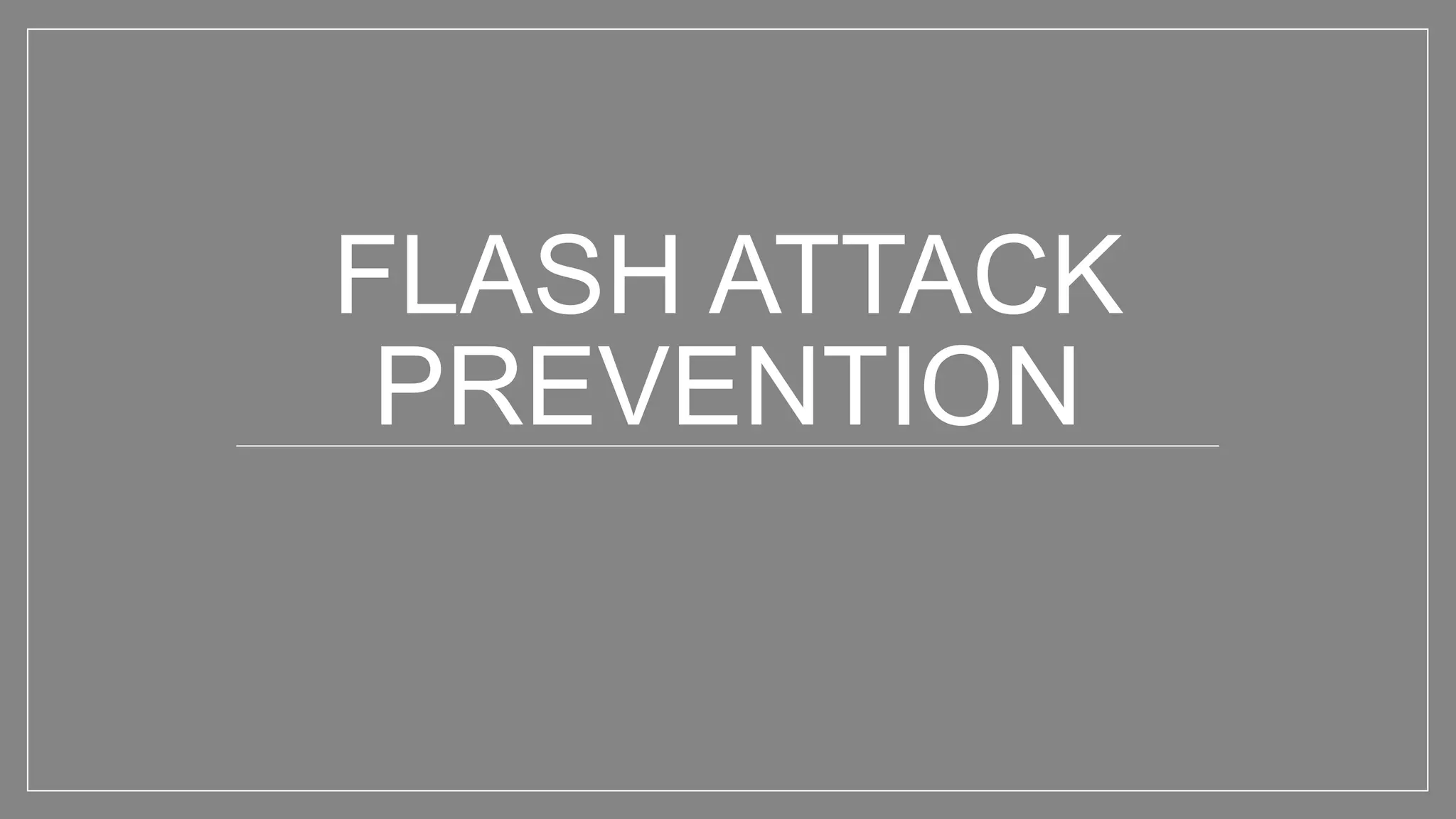FLASH ATTACK
PREVENTION
 