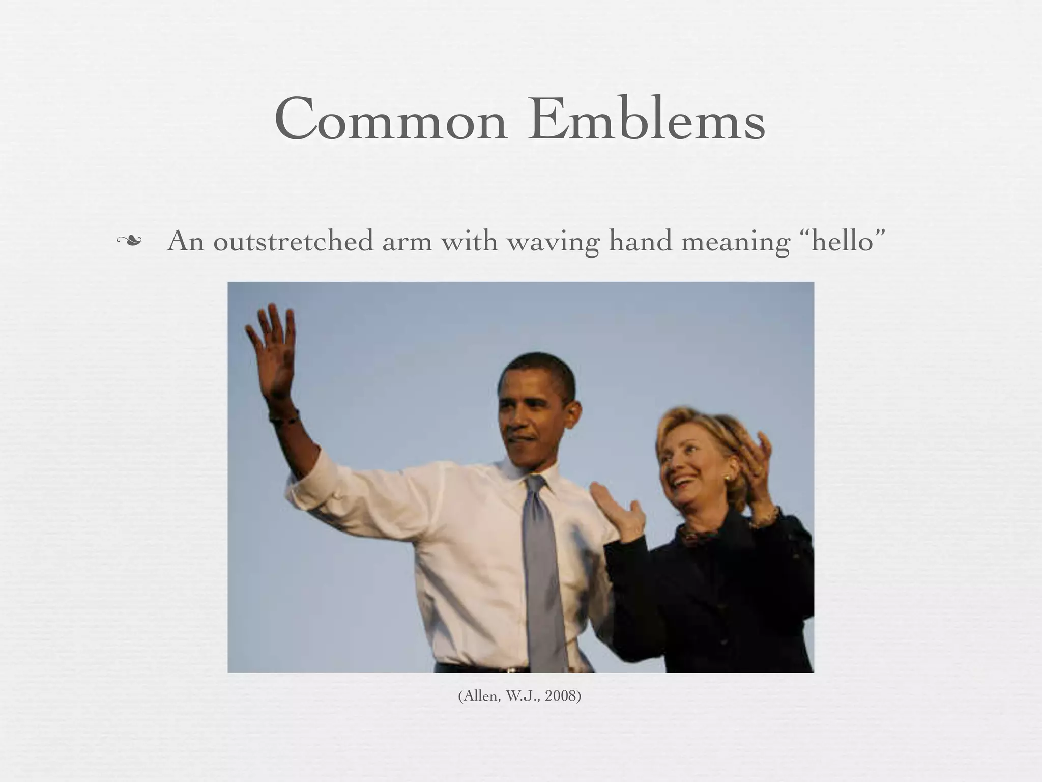 Common Emblems
   An outstretched arm with waving hand meaning “hello”




                         (Allen, W.J., 2008)
 