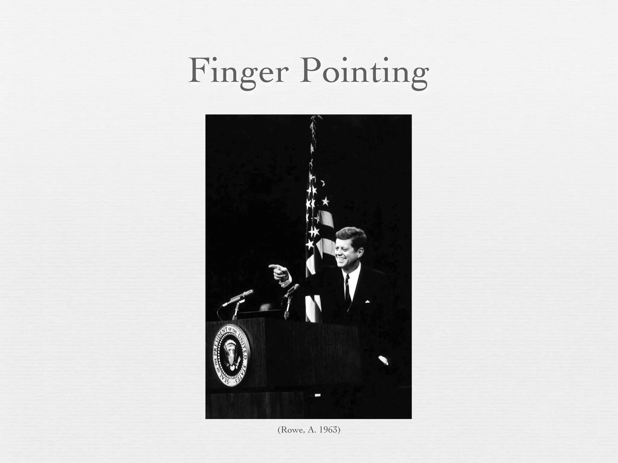Finger Pointing




     (Rowe, A. 1963)
 