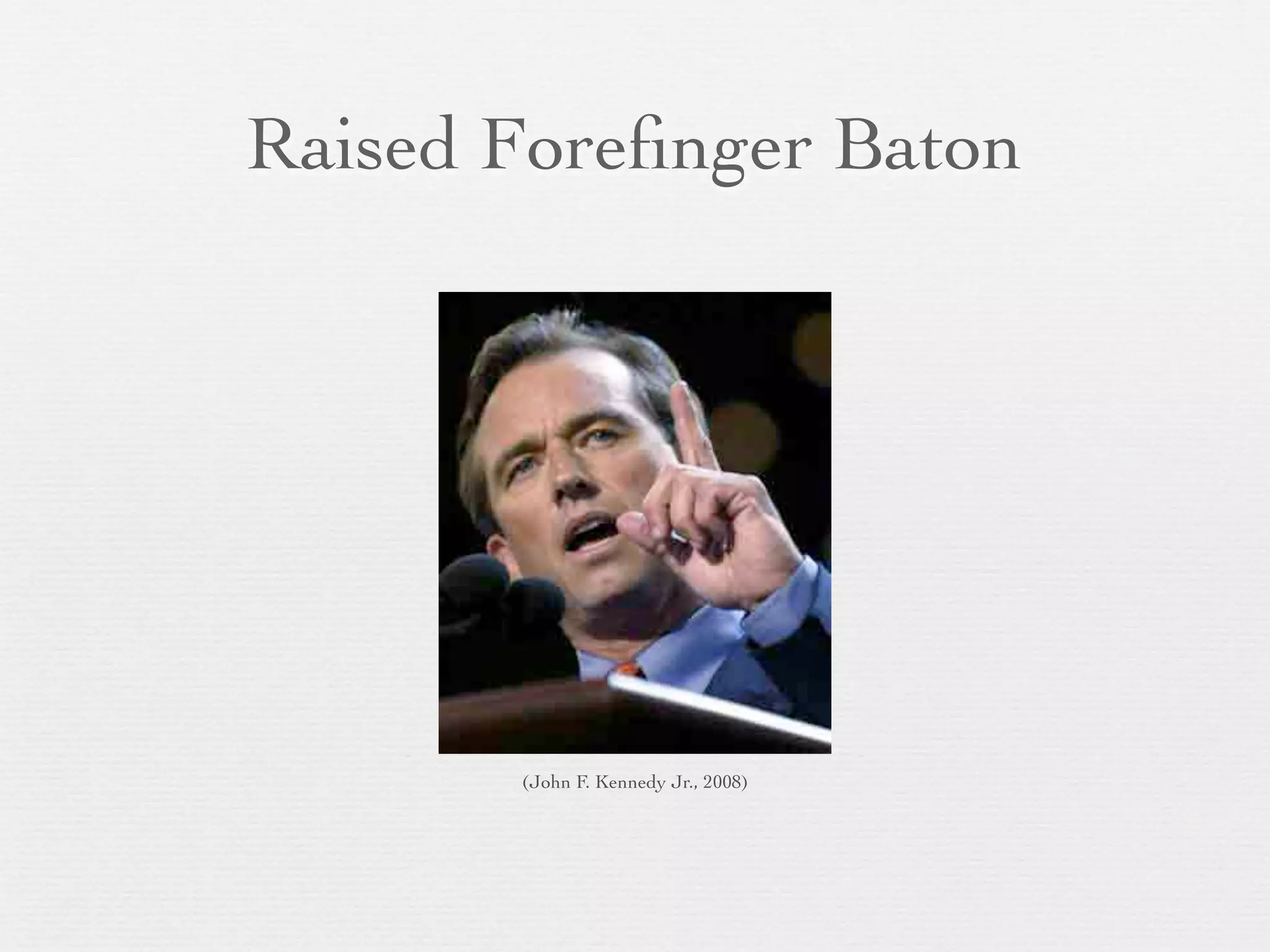 Raised Foreﬁnger Baton




       (John F. Kennedy Jr., 2008)
 