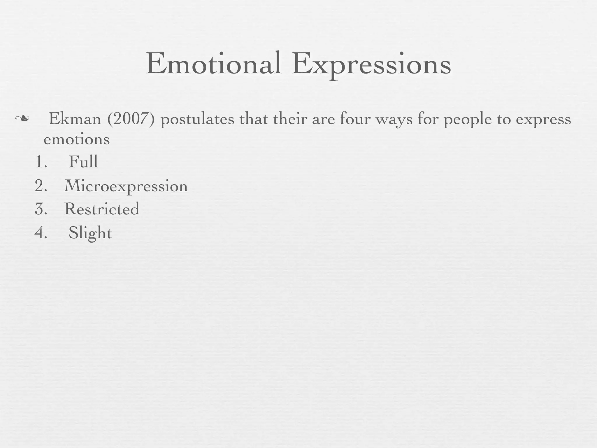 Emotional Expressions
     Ekman (2007) postulates that their are four ways for people to express
     emotions
    1. Full
    2. Microexpression
    3. Restricted
    4. Slight
 