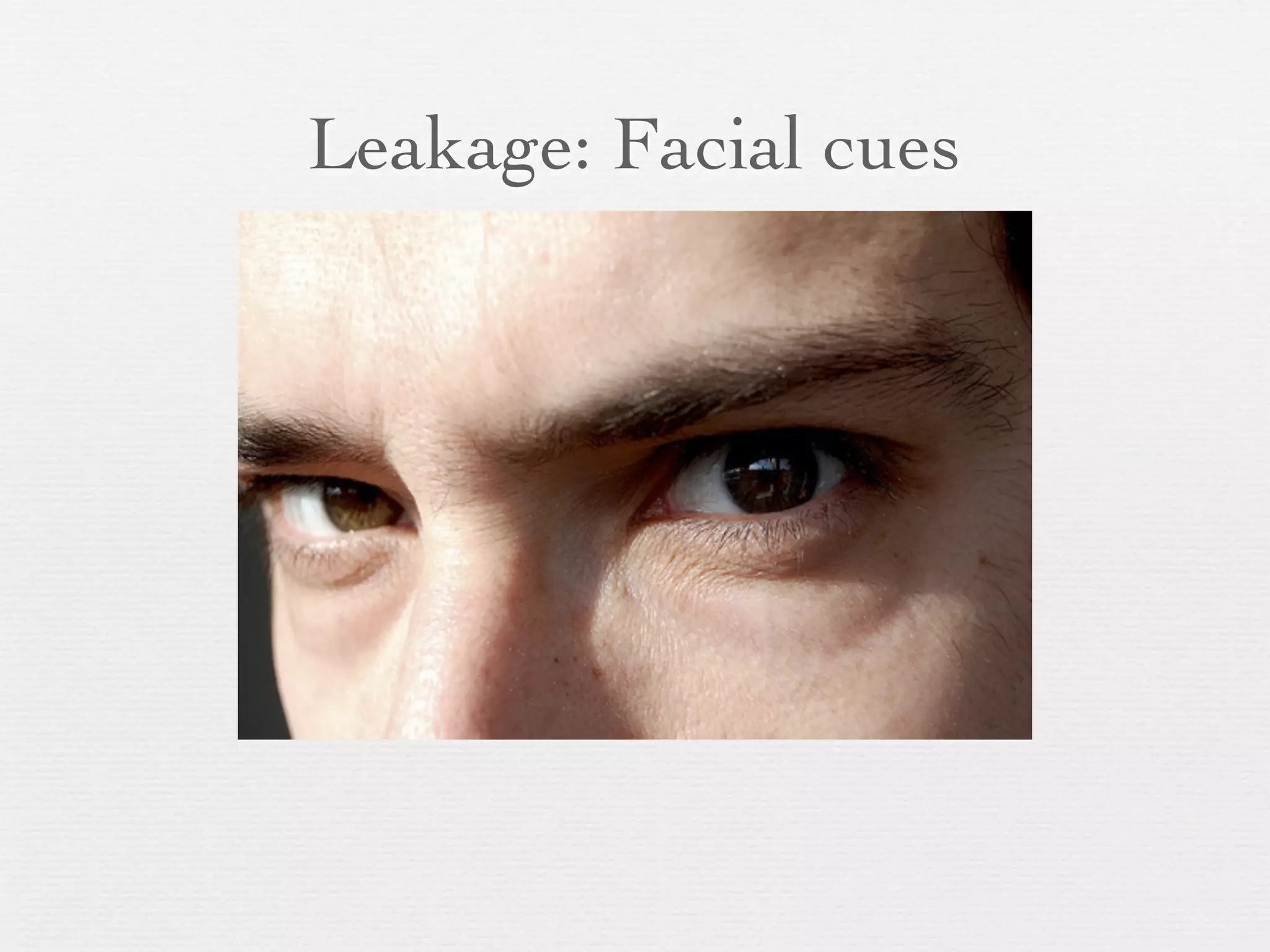 Leakage: Facial cues
 