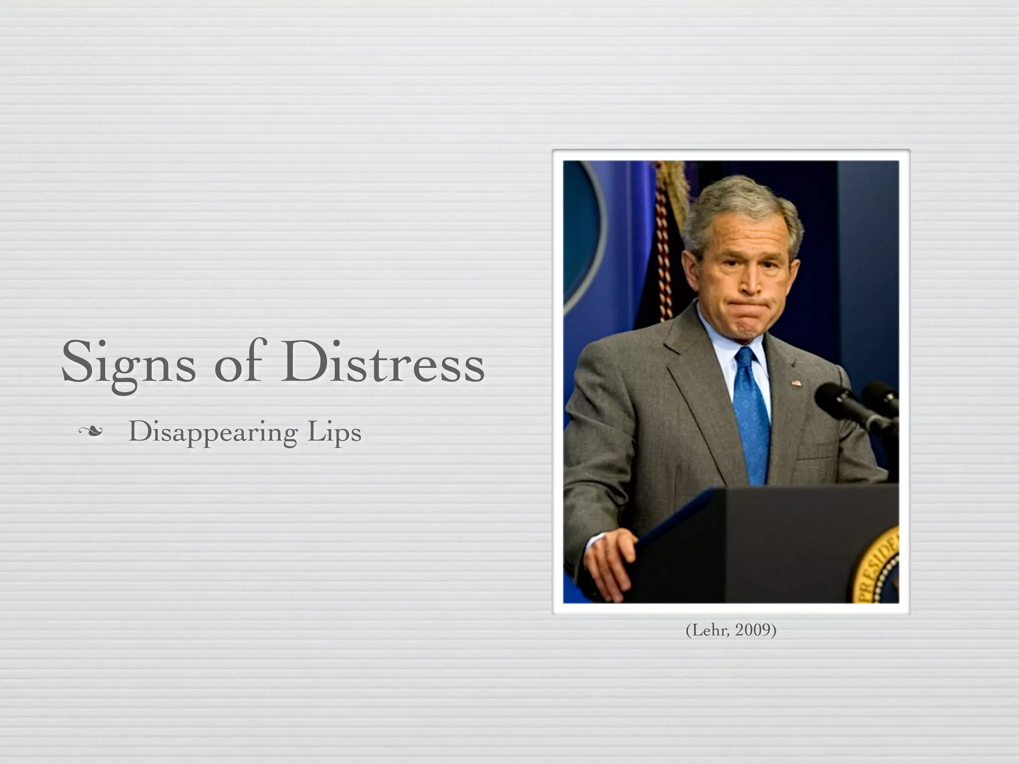 Signs of Distress
   Disappearing Lips




                        (Lehr, 2009)
 
