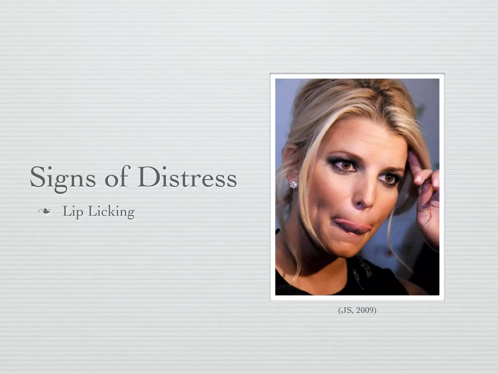 Signs of Distress
   Lip Licking




                    (JS, 2009)
 