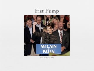 Fist Pump




 (Palin Fist Pump, 2008)
 