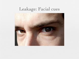 Leakage: Facial cues
 